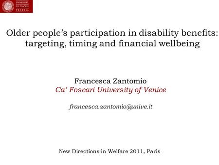 Older people’s participation in disability benefits: targeting, timing and financial wellbeing Francesca Zantomio Ca’ Foscari University of Venice