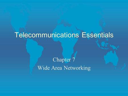 Telecommunications Essentials Chapter 7 Wide Area Networking.