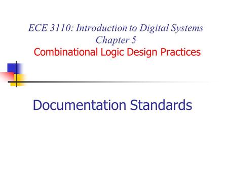 ECE 3110: Introduction to Digital Systems Chapter 5 Combinational Logic Design Practices Documentation Standards.