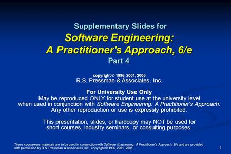 These courseware materials are to be used in conjunction with Software Engineering: A Practitioner’s Approach, 6/e and are provided with permission by.