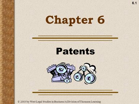 6.1 Chapter 6 Patents © 2003 by West Legal Studies in Business/A Division of Thomson Learning.