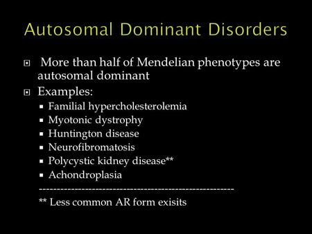  More than half of Mendelian phenotypes are autosomal dominant  Examples:  Familial hypercholesterolemia  Myotonic dystrophy  Huntington disease 