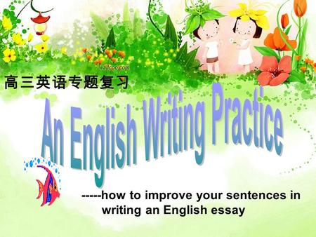 高三英语专题复习 -----how to improve your sentences in writing an English essay.