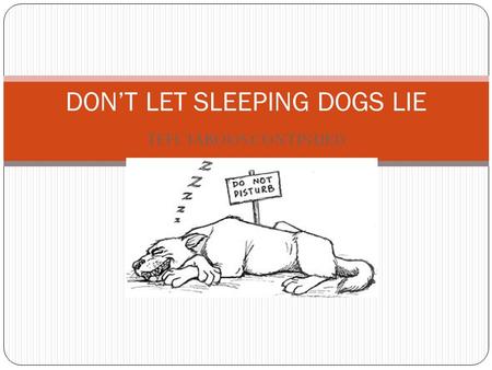 TEFL TABOOS CONTINUED DON’T LET SLEEPING DOGS LIE.