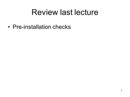 1 Review last lecture Pre-installation checks. 2 Post Installation Identify installation problems Install patches, upgrades, service packs MS announces.