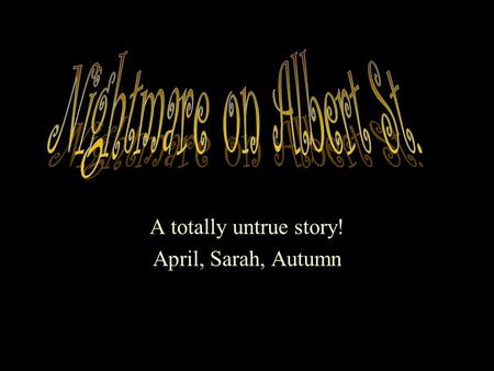 A totally untrue story! April, Sarah, Autumn Just an ordinary day on Albert Street. Everyone was waiting for the bus to come…