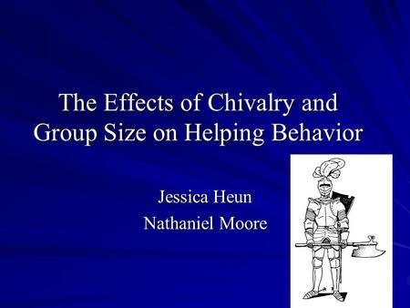 The Effects of Chivalry and Group Size on Helping Behavior Jessica Heun Nathaniel Moore.