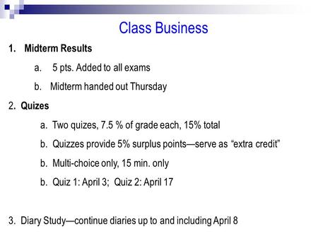 Class Business 1.Midterm Results a. 5 pts. Added to all exams b.Midterm handed out Thursday 2. Quizes a. Two quizes, 7.5 % of grade each, 15% total b.