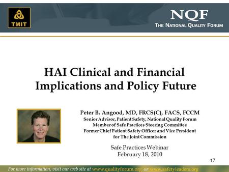 17 HAI Clinical and Financial Implications and Policy Future Peter B. Angood, MD, FRCS(C), FACS, FCCM Senior Advisor, Patient Safety, National Quality.