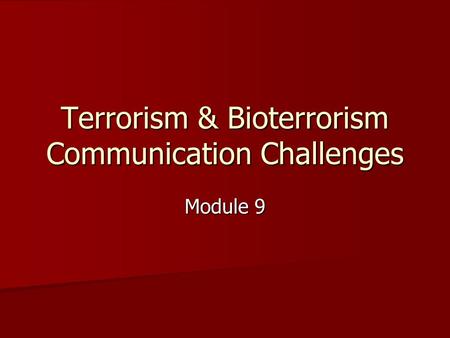 Terrorism & Bioterrorism Communication Challenges Module 9.