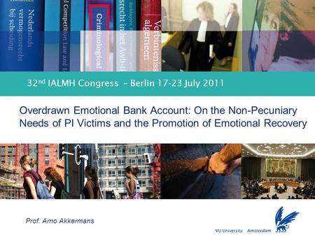 Promotion of Emotional Recovery of PI Victims 32 nd IALMH Congress – Berlin 17-23 July 2011 Overdrawn Emotional Bank Account: On the Non-Pecuniary Needs.