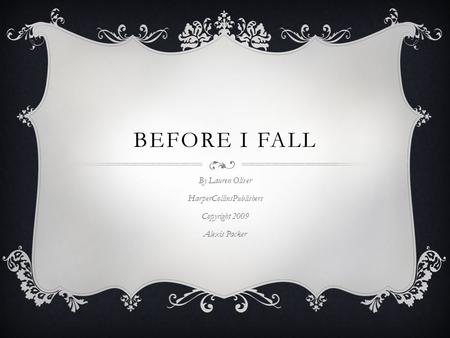 BEFORE I FALL By Lauren Oliver HarperCollinsPublishers Copyright 2009 Alexis Packer.