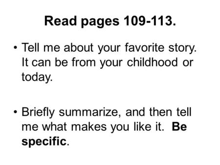 Read pages 109-113. Tell me about your favorite story. It can be from your childhood or today. Briefly summarize, and then tell me what makes you like.