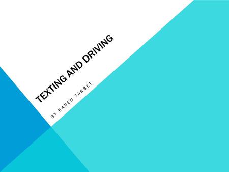 TEXTING AND DRIVING BY KADEN TARBET. HEALTH TRIANGLE MENTAL: AFTER THE ACCIDENT YOU MAY SUFFER FROM THE ANGUISH OF KNOWING YOU KILLED OR SERIOUSLY INJURED.