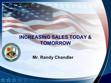 INCREASING SALES TODAY & TOMORROW Mr. Randy Chandler.