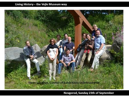 Living History – the Vejle Museum way Novgorod, Sunday 23th of September. Steen Lundbye, Curator of Exhibitions VejleMuseerne.