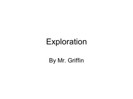 Exploration By Mr. Griffin. Christopher Columbus discovered the new world in _____. (year)