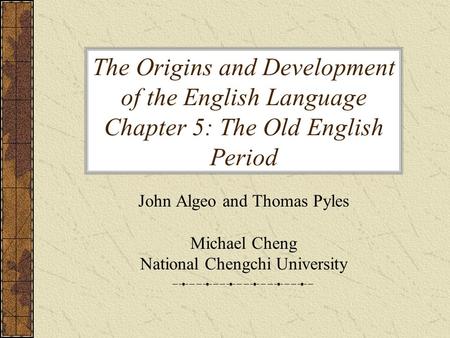 The Origins and Development of the English Language Chapter 5: The Old English Period John Algeo and Thomas Pyles Michael Cheng National Chengchi University.