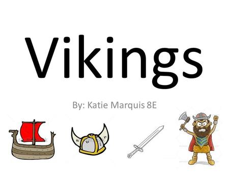 Vikings By: Katie Marquis 8E.