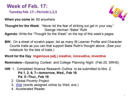 Tuesday Feb. 17---Periods 1,2,5 1 When you come in: Sit anywhere Thought for the Week: “Never let the fear of striking out get in your way.” George Herman.