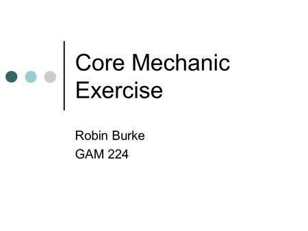 Core Mechanic Exercise Robin Burke GAM 224. Outline Admin Rules papers In-class exercise.