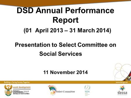 31 October 20151Select Committee1 DSD Annual Performance Report (01 April 2013 – 31 March 2014) Presentation to Select Committee on Social Services 11.