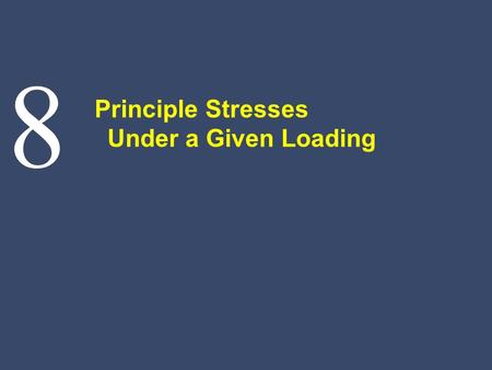 8 Principle Stresses Under a Given Loading. © 2002 The McGraw-Hill Companies, Inc. All rights reserved. MECHANICS OF MATERIALS ThirdEdition Beer Johnston.