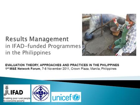 EVALUATION THEORY, APPROACHES AND PRACTICES IN THE PHILIPPINES 1 st M&E Network Forum, 7-8 November 2011, Crown Plaza, Manila, Philippines.