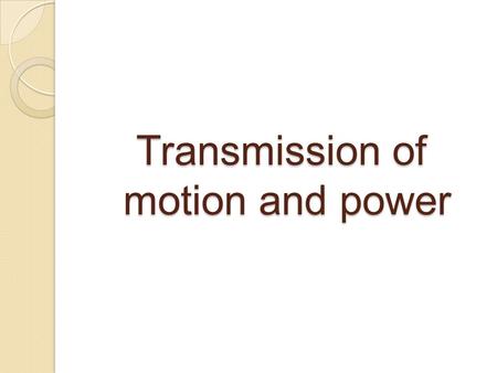 Transmission of motion and power