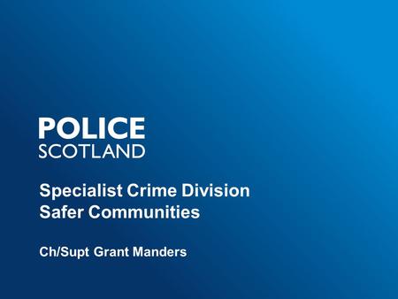 Specialist Crime Division Safer Communities Ch/Supt Grant Manders.