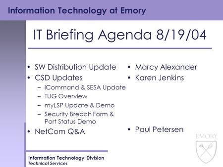 Information Technology at Emory Information Technology Division Technical Services IT Briefing Agenda 8/19/04 SW Distribution Update CSD Updates –iCommand.