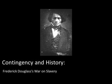 Contingency and History: Frederick Douglass’s War on Slavery.