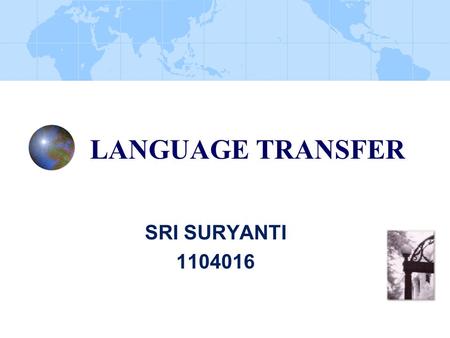 LANGUAGE TRANSFER SRI SURYANTI 1104016. WORD ORDER STUDIES OF TRANSFER ODLIN (1989;1990) UNIVERSAL POSITION WHAT EXTENT WORD ORDER IN INTERLANGUAGE IS.