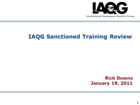 Company Confidential 1 IAQG Sanctioned Training Review Rick Downs January 19, 2011.