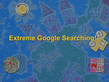 Extreme Google Searching!. Calculator n To use Google’s built in calculator function, simply enter the calculation you’d like done in the search box and.