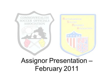 Assignor Presentation – February 2011. Middle School Games One-man, no club linesmen, be where action is All Spring games are girls, 30-min halves Most.