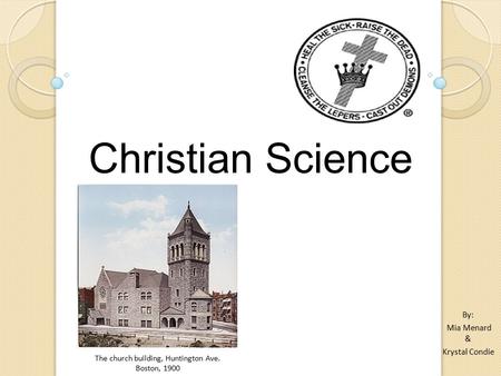 Christian Science By: Mia Menard & Krystal Condie The church building, Huntington Ave. Boston, 1900.