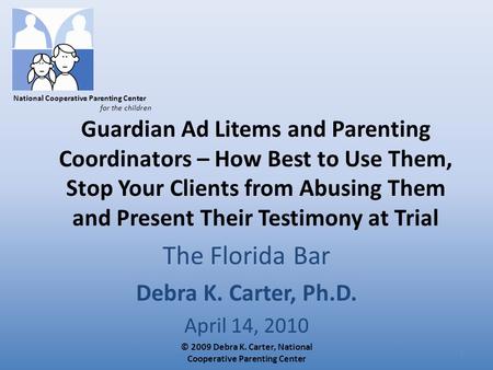 National Cooperative Parenting Center for the children Guardian Ad Litems and Parenting Coordinators – How Best to Use Them, Stop Your Clients from Abusing.