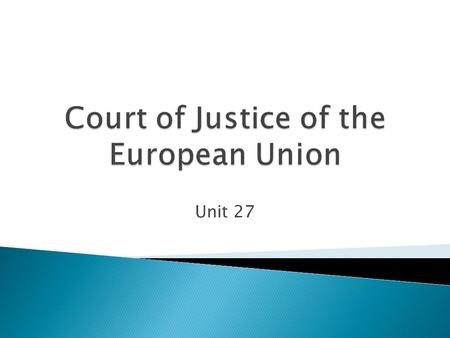 Unit 27.  EU institutions  Composition of ECJ  Jurisdiction  Procedure  ECJ in the EU legal order.