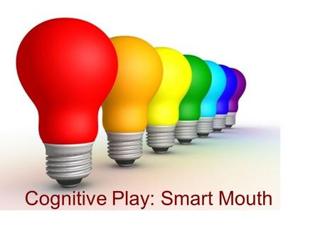 Cognitive Play: Smart Mouth. SMART Mouth Divide class into two teams. One player from each team tries to think of a 5 letter word using the two letters.