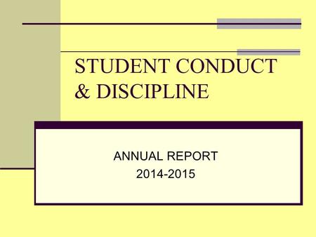 STUDENT CONDUCT & DISCIPLINE ANNUAL REPORT 2014-2015.