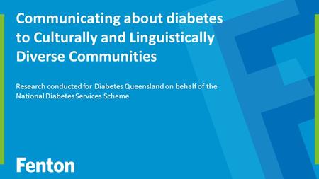 Research conducted for Diabetes Queensland on behalf of the National Diabetes Services Scheme Communicating about diabetes to Culturally and Linguistically.