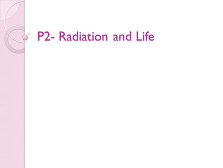 P2- Radiation and Life. Electromagnetic Radiation Electromagnetic radiation transfers energy is ‘packets’ (photons) Each photon carries energy, the amount.