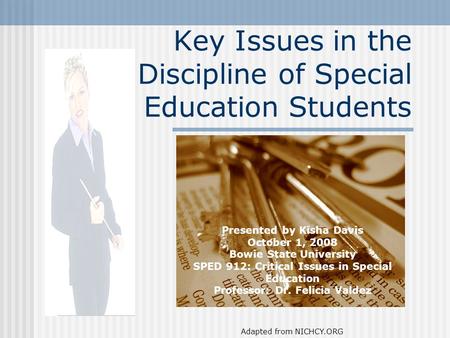 Key Issues in the Discipline of Special Education Students Presented by Kisha Davis October 1, 2008 Bowie State University SPED 912: Critical Issues in.