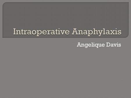 Angelique Davis.  Type I IgE or Non-IgE Allergic reaction  Type II IgG, IgM, Complement mediated Cytotoxicity; Blood reaction  Type III Immune complex.