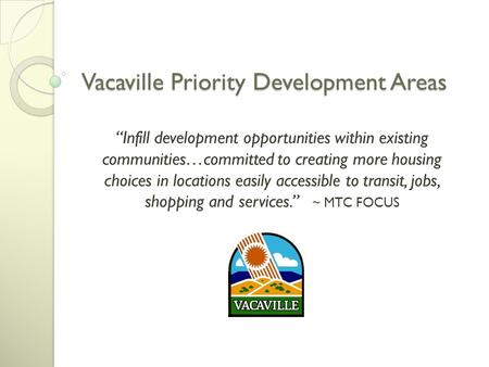 Vacaville Priority Development Areas “Infill development opportunities within existing communities…committed to creating more housing choices in locations.