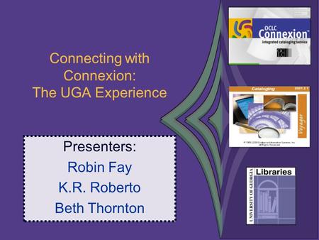 Connecting with Connexion: The UGA Experience Presenters: Robin Fay K.R. Roberto Beth Thornton.