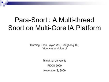 Para-Snort : A Multi-thread Snort on Multi-Core IA Platform Tsinghua University PDCS 2009 November 3, 2009 Xinming Chen, Yiyao Wu, Lianghong Xu, Yibo Xue.