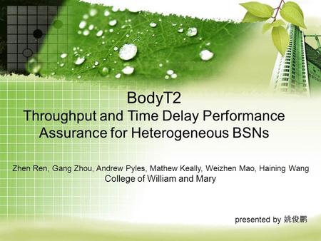 BodyT2 Throughput and Time Delay Performance Assurance for Heterogeneous BSNs Zhen Ren, Gang Zhou, Andrew Pyles, Mathew Keally, Weizhen Mao, Haining Wang.