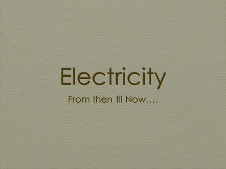 Electricity From then til Now….. Noteworthy Scientists and Inventors 1729 The English physicist Stephen Gray discovered electrical conductivity in 1729.